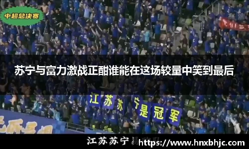 苏宁与富力激战正酣谁能在这场较量中笑到最后