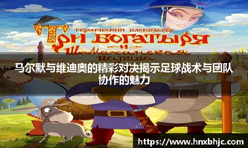 马尔默与维迪奥的精彩对决揭示足球战术与团队协作的魅力