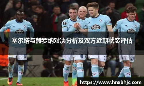 塞尔塔与赫罗纳对决分析及双方近期状态评估